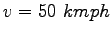 $ v = 50~kmph$