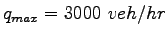 $ q_{max} = 3000~ veh/hr$
