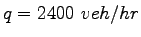 $ q =
2400~veh/hr$