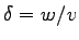 $ \delta = w/v$