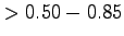 $ > 0.50-0.85$