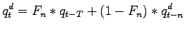 $\displaystyle q_t^d=F_n*q_{t-T}+(1-F_n)*q_{t-n}^d$