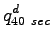 $\displaystyle q^{d}_{40~sec}$
