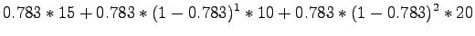 $\displaystyle 0.783*15+ 0.783*(1-0.783)^1*10+0.783*(1-0.783)^2*20$