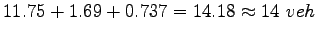 $\displaystyle 11.75 + 1.69 + 0.737 = 14.18 \approx 14~veh$