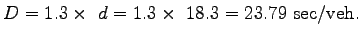 $\displaystyle D=1.3\times~d=1.3\times~18.3=23.79~\mathrm{sec/veh}.$