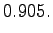 $\displaystyle 0.905.$
