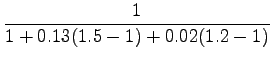 $\displaystyle \frac{1}{1+0.13(1.5-1)+0.02(1.2-1)}$