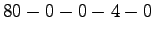 $\displaystyle 80-0-0-4-0$