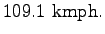 $\displaystyle 109.1~\mathrm{kmph}.$