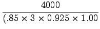 $\displaystyle \frac{4000}{(.85\times3\times0.925\times1.00}$