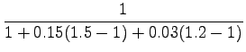 $\displaystyle \frac{1}{1+0.15(1.5-1)+0.03(1.2-1)}$