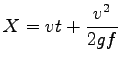 $\displaystyle X=vt+\frac{v^2}{2gf}$
