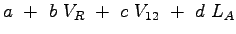 $\displaystyle a~+~b~V_{R}~+~c~V_{12}~+~d~L_{A}$
