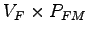 $\displaystyle V_{F}\times P_{FM}$
