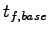 $ t_{f,base}$