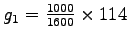 $ g_1 = \frac{1000}{1600}\times 114$