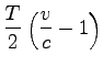 $\displaystyle \frac{T}{2}\left(\frac{v}{c}-1\right)$