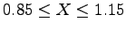 $ 0.85\leq X\leq 1.15$