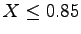 $ X\leq 0.85$