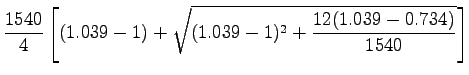 $\displaystyle \frac{1540}{4}\left[(1.039-1)+\sqrt{(1.039-1)^2+\frac{12(1.039-0.734)}{1540}}\right]$