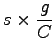 $\displaystyle s\times \frac{g}{C}$