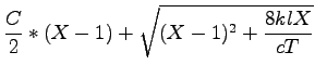 $\displaystyle \frac{C}{2}*(X-1)+\sqrt{(X-1)^2+\frac{8klX}{cT}}$