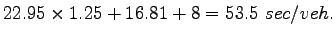$\displaystyle 22.95\times 1.25 + 16.81 + 8 = 53.5~sec/veh.$