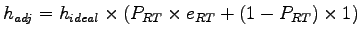 $\displaystyle h_{adj} = h_{ideal}\times (P_{RT}\times e_{RT}+(1- P_{RT})\times 1)$