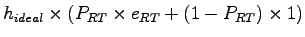 $\displaystyle h_{ideal}\times(P_{RT}\times e_{RT}+(1- P_{RT})\times 1)$