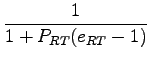 $\displaystyle \frac{1}{1+P_{RT}(e_{RT}-1)}$