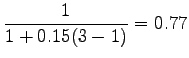 $\displaystyle \frac{1}{1+0.15(3-1)}=0.77$
