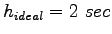 $ h_{ideal}= 2~sec$