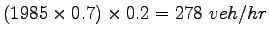 $ (1985\times 0.7) \times 0.2 =
278~veh/hr$