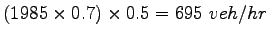 $ (1985\times 0.7)\times 0.5 =
695~veh/hr$