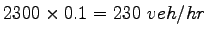 $ 2300\times 0.1 = 230~veh/hr$