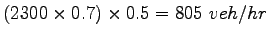 $ (2300\times 0.7) \times 0.5 =
805~veh/hr$