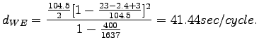 $\displaystyle d_{WE} =\frac{\frac{104.5}{2}[1-\frac{23-2.4+3}{104.5}]^2}{1-\frac{400}{1637}}=41.44 sec/cycle.$