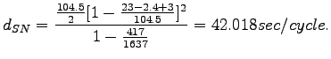$\displaystyle d_{SN} = \frac{\frac{104.5}{2}[1-\frac{23-2.4+3}{104.5}]^2}{1-\frac{417}{1637}}=42.018 sec/cycle.$