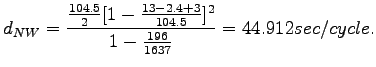 $\displaystyle d_{NW} = \frac{\frac{104.5}{2}[1-\frac{13-2.4+3}{104.5}]^2}{1-\frac{196}{1637}}=44.912 sec/cycle.$