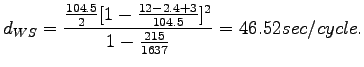 $\displaystyle d_{WS} = \frac{\frac{104.5}{2}[1-\frac{12-2.4+3}{104.5}]^2}{1-\frac{215}{1637}}=46.52 sec/cycle.$