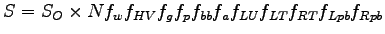$\displaystyle S= S_O \times N f_{w} f_{HV} f_{g} f_p f_{bb} f_a f_{LU} f_{LT} f_{RT} f_{Lpb} f_{Rpb}$