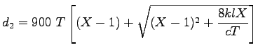$\displaystyle d_2=900~T\left[(X-1)+\sqrt{(X-1)^2+\frac{8klX}{cT}}\right]$