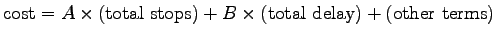 $\displaystyle \mathrm{cost} = A \times (\mathrm{total~stops}) + B \times
(\mathrm{total~delay}) + (\mathrm{other~terms})$