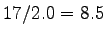 $ 17/2.0 = 8.5$