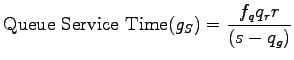 $\displaystyle \mathrm{Queue~Service~Time}(g_S) =\frac{f_qq_rr}{(s-q_g)}$