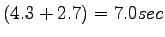 $\displaystyle (4.3+2.7) = 7.0 sec$