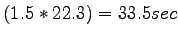 $\displaystyle (1.5 * 22.3) = 33.5 sec$