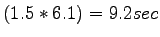 $\displaystyle (1.5 * 6.1 ) = 9.2 sec$