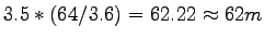 $\displaystyle 3.5 * (64/3.6) = 62.22 \approx 62 m$